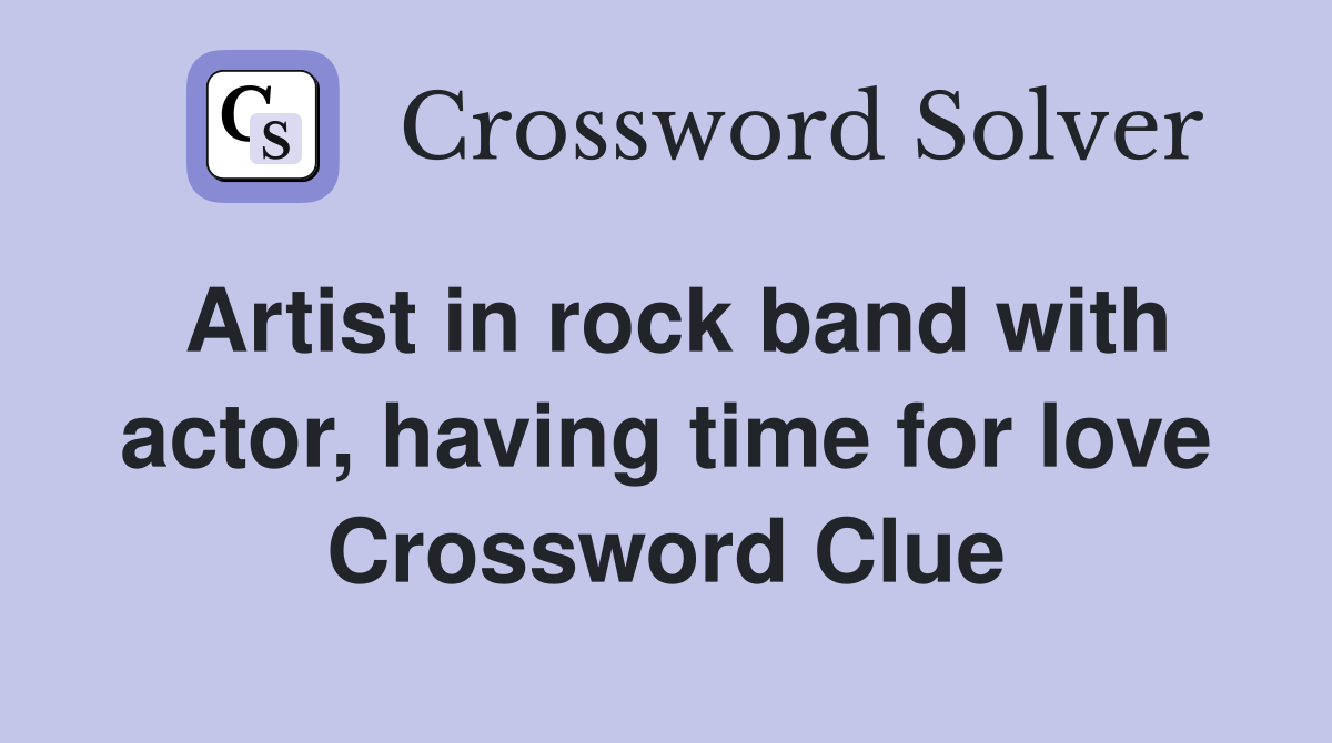 Artist in rock band with actor, having time for love Crossword Clue